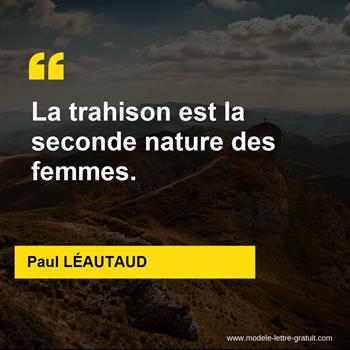 Paul LÉAUTAUD a dit : La trahison est la seconde nature des femmes.