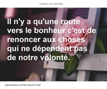 Il N Y A Qu Une Route Vers Le Bonheur C Est De Renoncer Aux Epictete