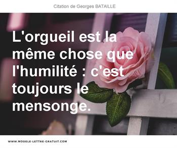 L Orgueil Est La Meme Chose Que L Humilite C Est Toujours Le Georges Bataille