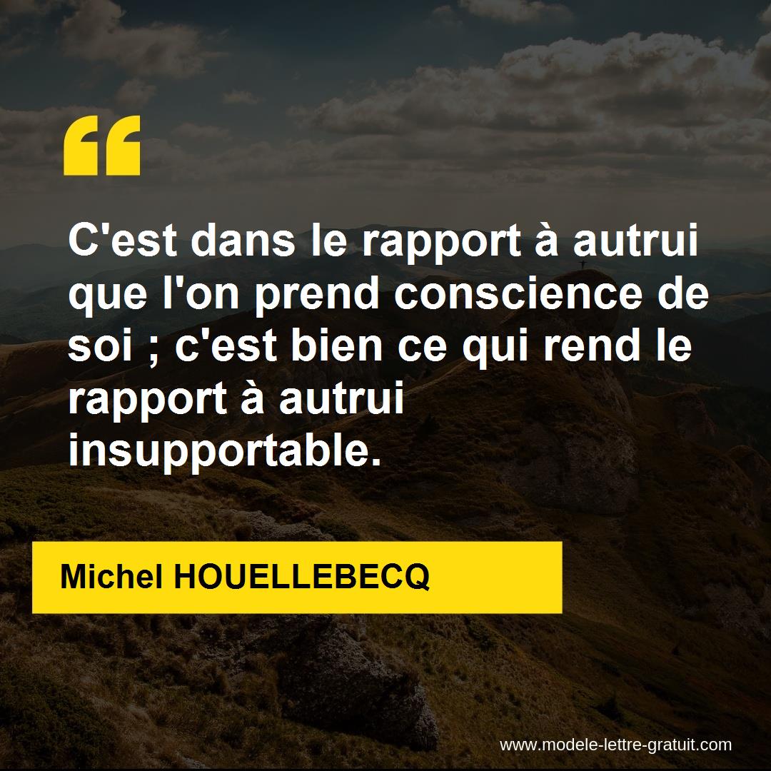 C Est Dans Le Rapport A Autrui Que L On Prend Conscience De Soi Michel Houellebecq