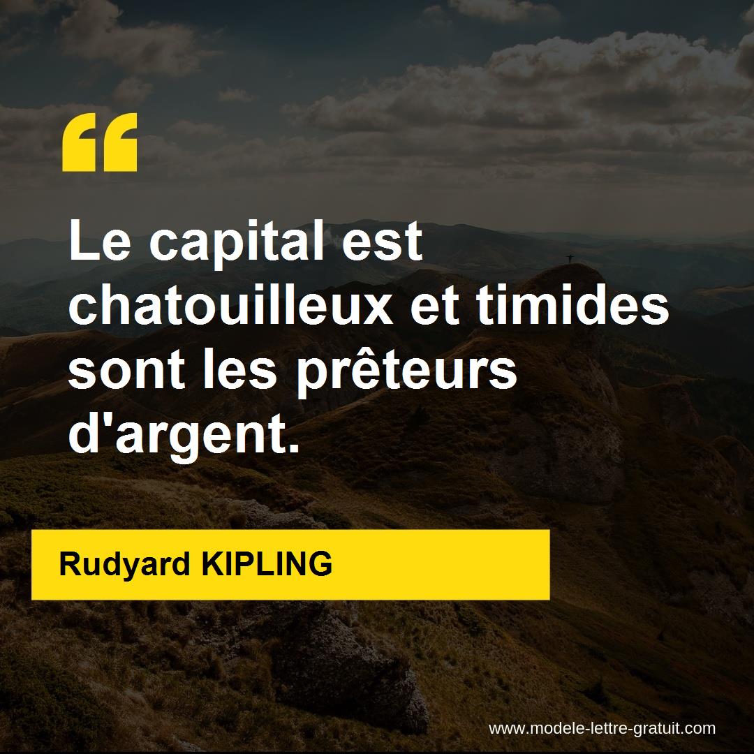 Le Capital Est Chatouilleux Et Timides Sont Les Preteurs Rudyard Kipling