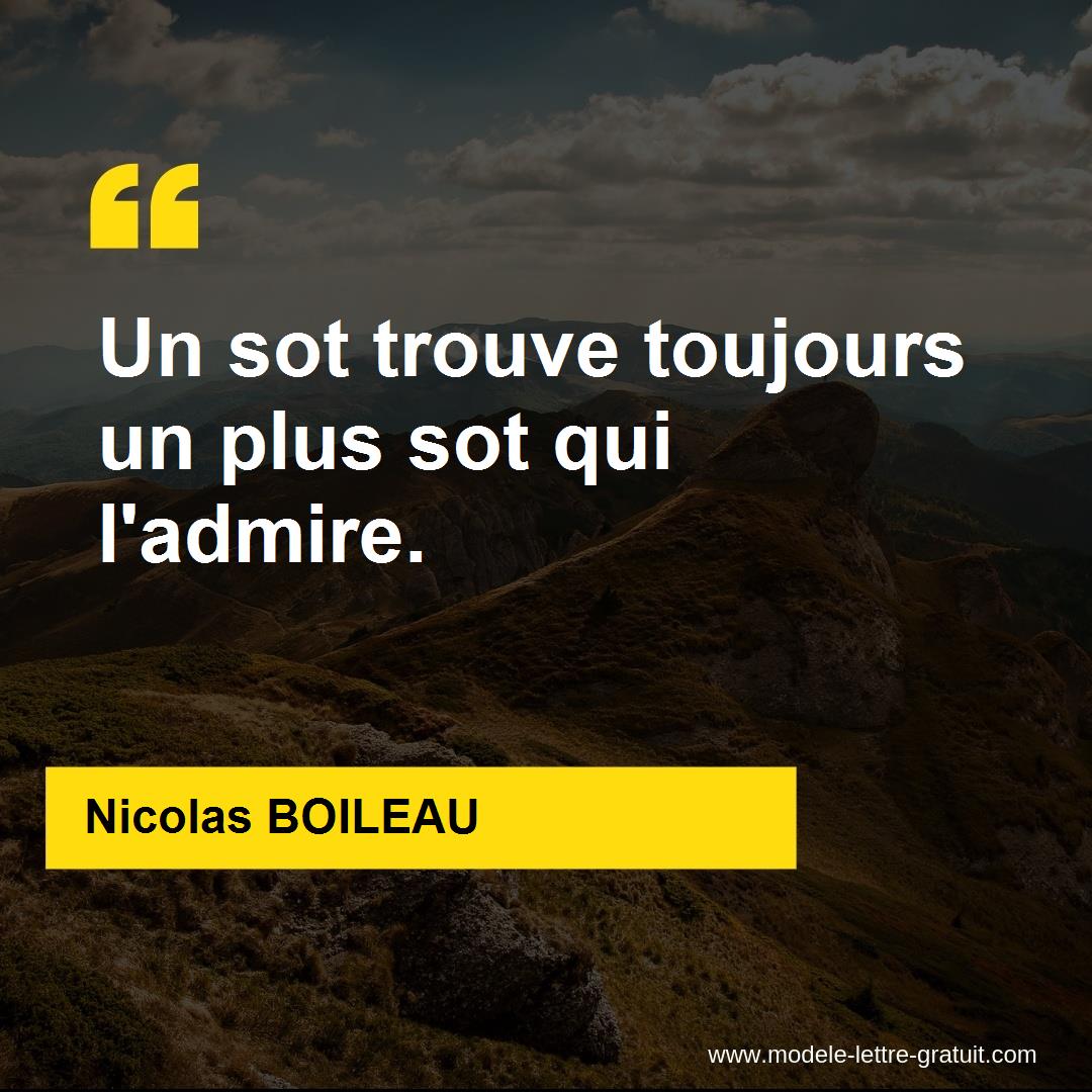 Nicolas Boileau A Dit Un Sot Trouve Toujours Un Plus Sot Qui L Admire