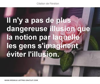 Il N Y A Pas De Plus Dangereuse Illusion Que La Notion Par Fenelon