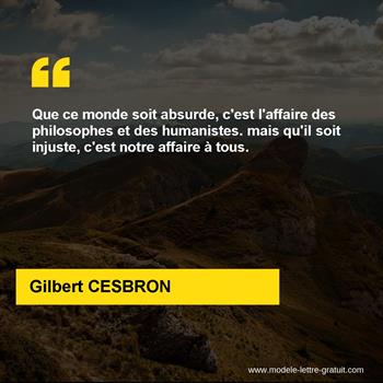 Que ce monde soit absurde, c'est l'affaire des philosophes et [...] -  Gilbert CESBRON