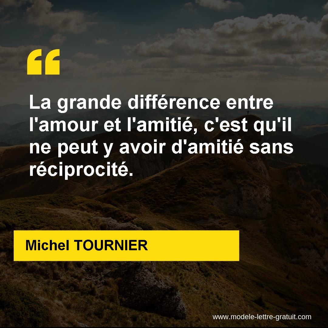La Grande Difference Entre L Amour Et L Amitie C Est Qu Il Ne Michel Tournier