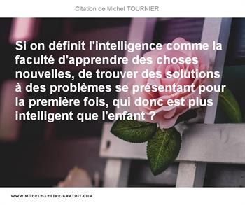 Si On Definit L Intelligence Comme La Faculte D Apprendre Des Michel Tournier