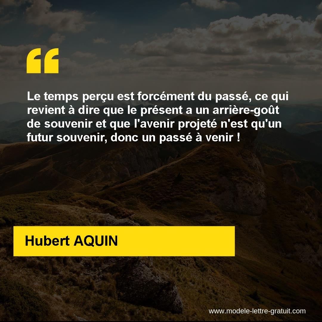 Le Temps Percu Est Forcement Du Passe Ce Qui Revient A Dire Que Hubert Aquin