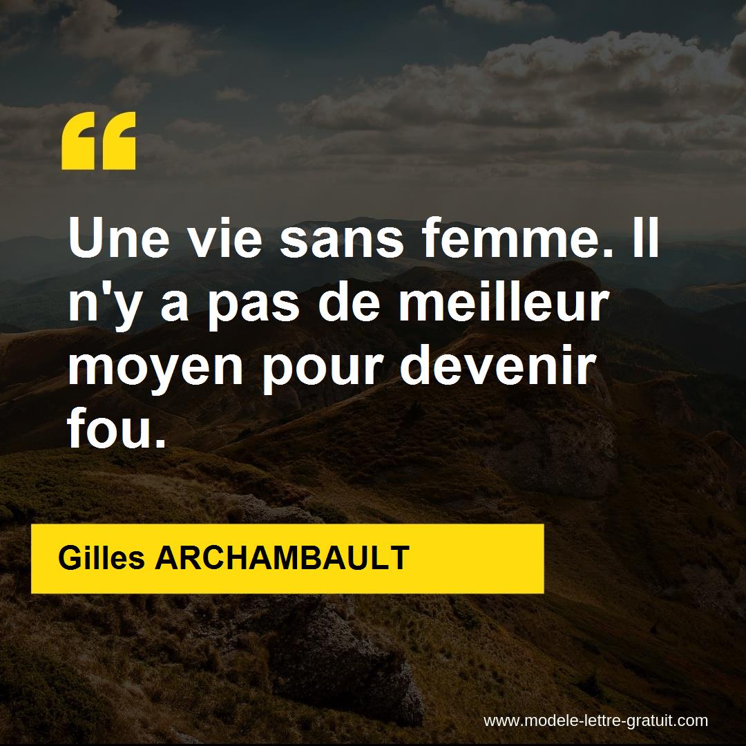 Une Vie Sans Femme Il N Y A Pas De Meilleur Moyen Pour Devenir Gilles Archambault