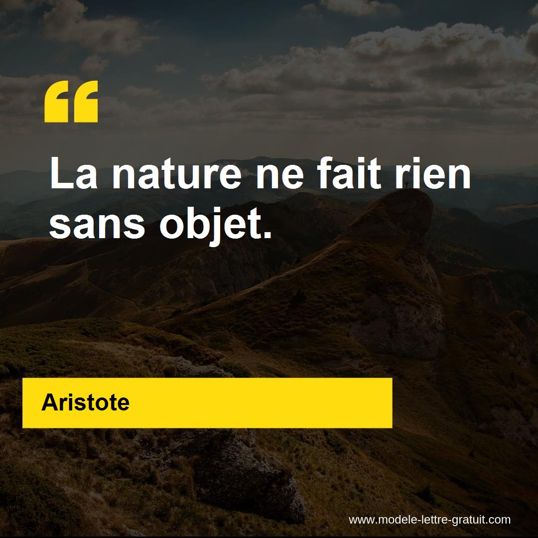 La Nature Ne Fait Rien En Vain Aristote a dit : La nature ne fait rien sans objet.