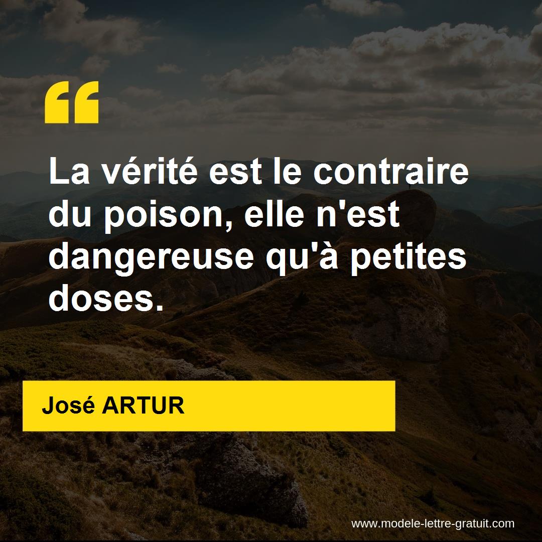 La Verite Est Le Contraire Du Poison Elle N Est Dangereuse Qu A Jose Artur