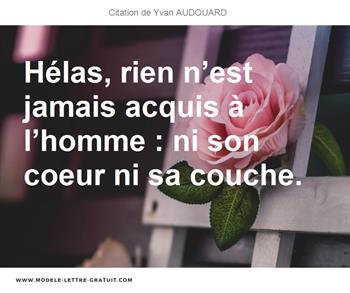 Helas Rien N Est Jamais Acquis A L Homme Ni Son Coeur Ni Sa Yvan Audouard