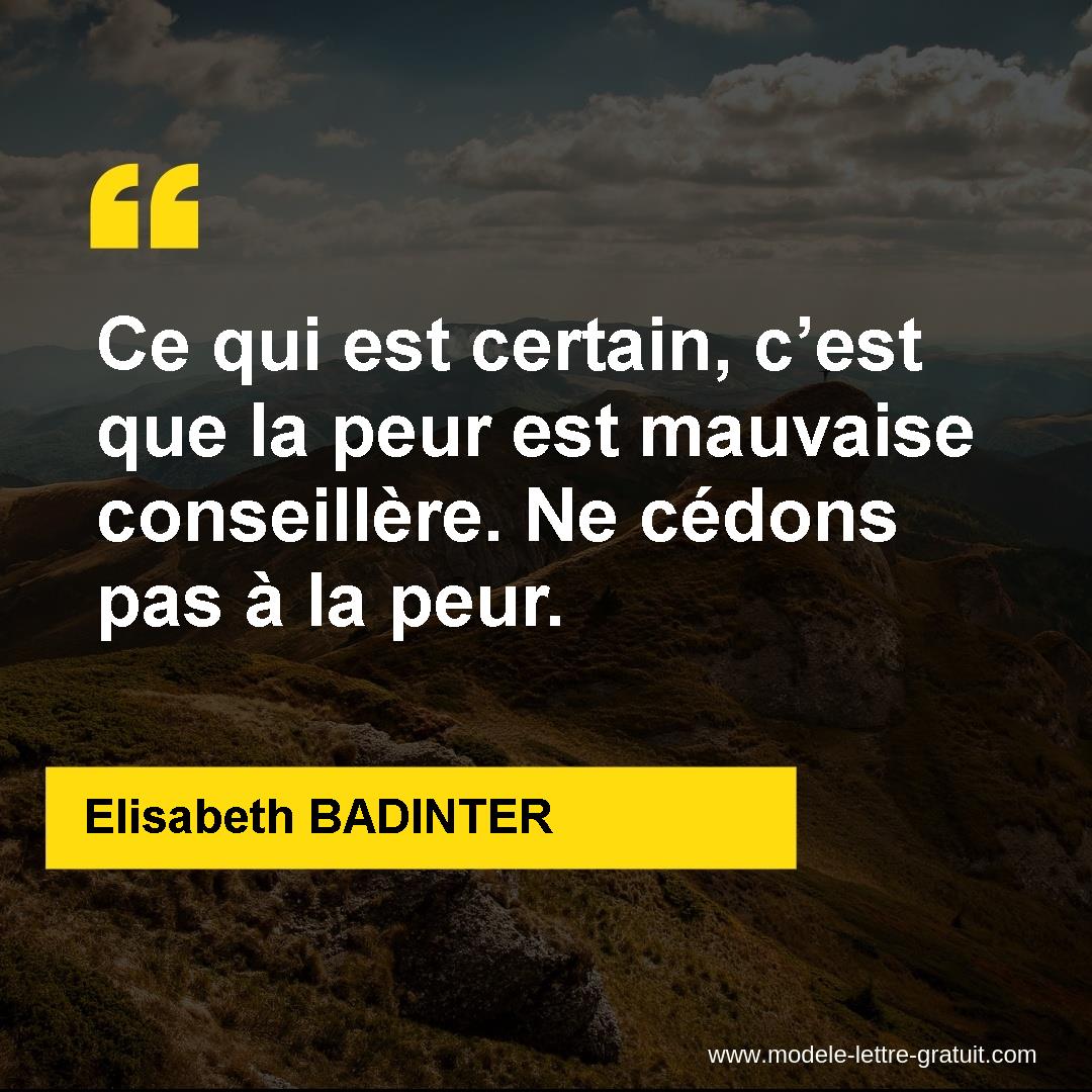 Ce Qui Est Certain C Est Que La Peur Est Mauvaise Conseillere Elisabeth Badinter