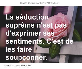 La Seduction Supreme N Est Pas D Exprimer Ses Sentiments C Est Jules Barbey D Aurevilly