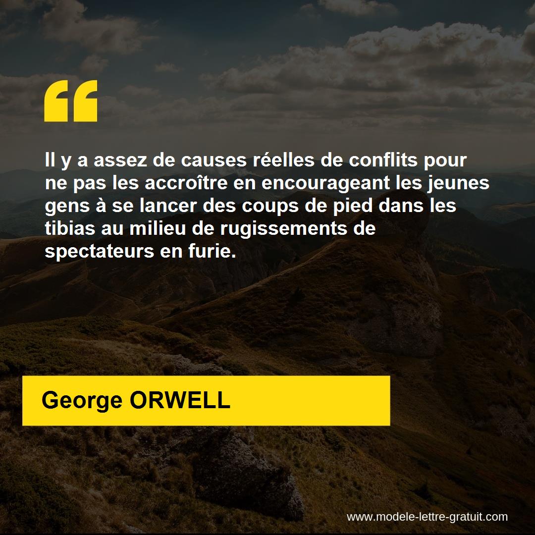 Il Y A Assez De Causes Reelles De Conflits Pour Ne Pas Les George Orwell