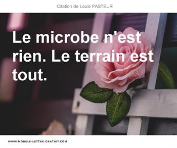 Louis Pasteur A Dit Le Microbe N Est Rien Le Terrain Est Tout