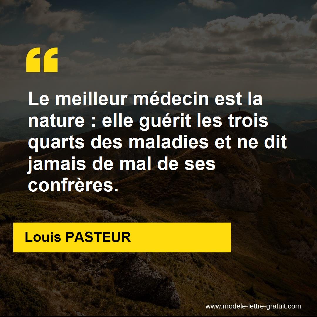 Le Meilleur Medecin Est La Nature Elle Guerit Les Trois Quarts Louis Pasteur