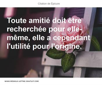 Toute Amitie Doit Etre Recherchee Pour Elle Meme Elle A Epicure