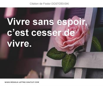 Vivre sans espoir, c'est cesser de vivre.