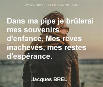 Dans Ma Pipe Je Brulerai Mes Souvenirs D Enfance Mes Reves Jacques Brel
