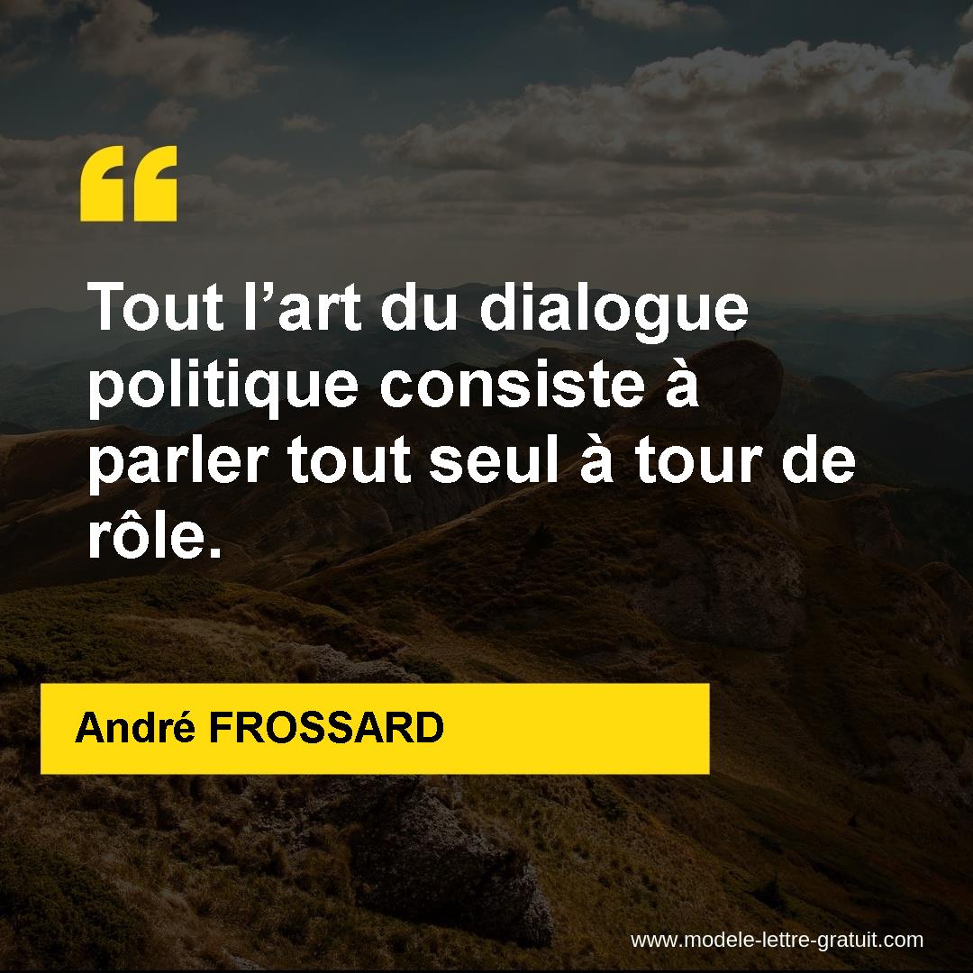 Tout L Art Du Dialogue Politique Consiste A Parler Tout Seul A Andre Frossard