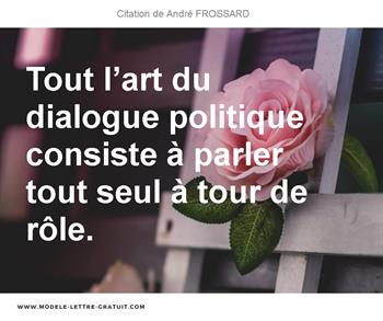 Tout L Art Du Dialogue Politique Consiste A Parler Tout Seul A Andre Frossard