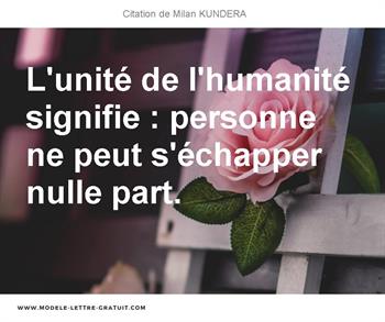 L Unite De L Humanite Signifie Personne Ne Peut S Echapper Milan Kundera