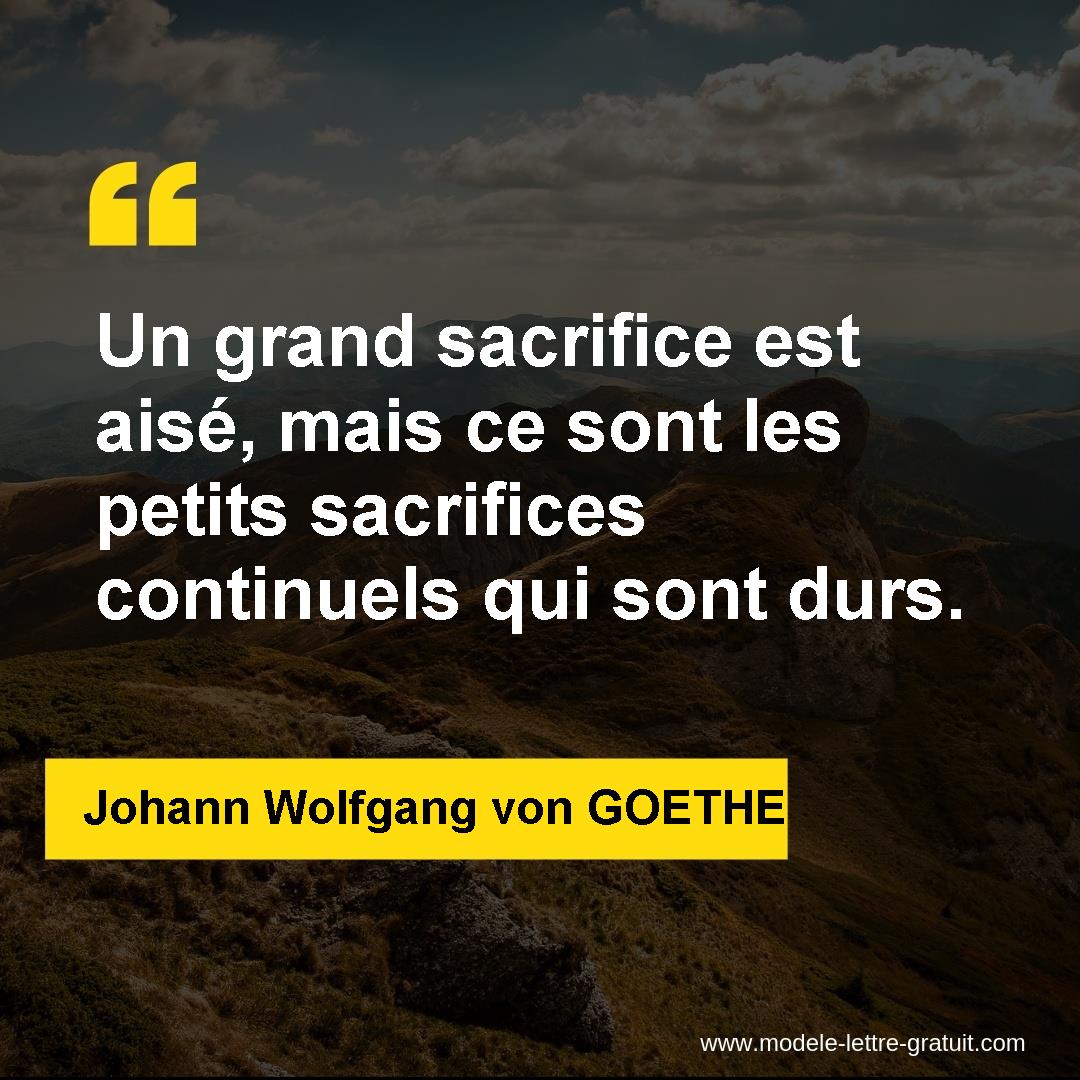 Un Grand Sacrifice Est Aise Mais Ce Sont Les Petits Sacrifices Johann Wolfgang Von Goethe