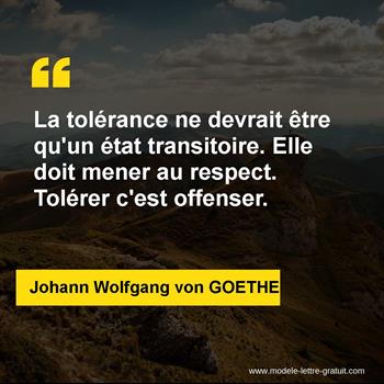 La Tolerance Ne Devrait Etre Qu Un Etat Transitoire Elle Doit Johann Wolfgang Von Goethe
