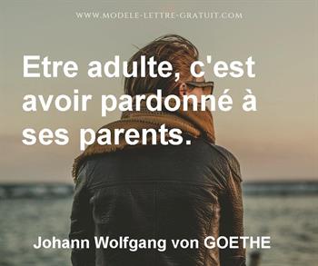 Johann Wolfgang Von Goethe A Dit Etre Adulte C Est Avoir Pardonne A Ses Parents