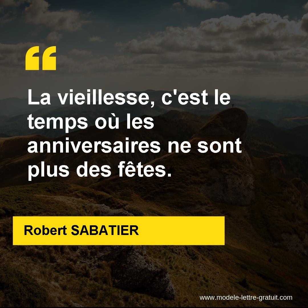 La Vieillesse C Est Le Temps Ou Les Anniversaires Ne Sont Plus Robert Sabatier