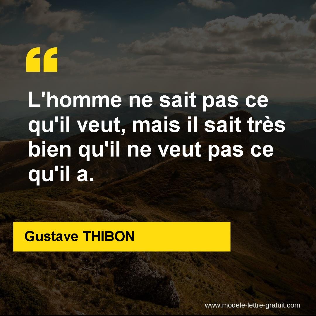 Un Homme Qui Ne Sait Pas Ce Qu il Veut L'homme ne sait pas ce qu'il veut, mais il sait très bien qu'il [...] -  Gustave THIBON