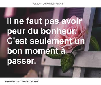 Il Ne Faut Pas Avoir Peur Du Bonheur C Est Seulement Un Bon Romain Gary