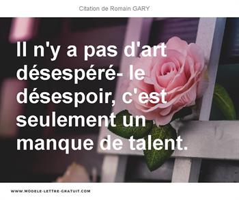 Il N Y A Pas D Art Desespere Le Desespoir C Est Seulement Un Romain Gary