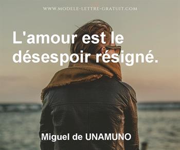Miguel De Unamuno A Dit L Amour Est Le Desespoir Resigne