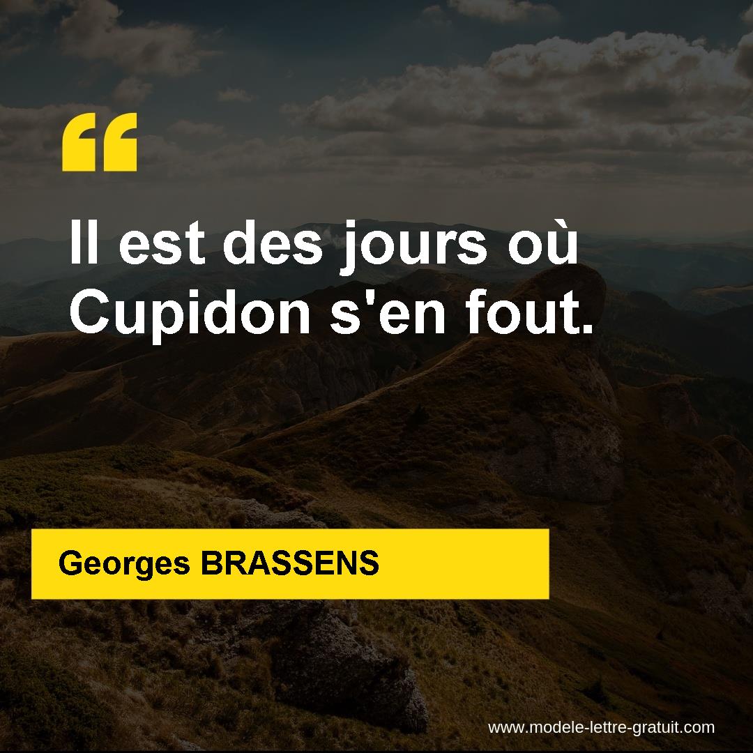 Georges Brassens A Dit Il Est Des Jours Ou Cupidon S En Fout