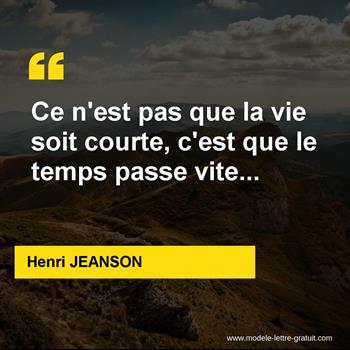 Ce N Est Pas Que La Vie Soit Courte C Est Que Le Temps Passe Henri Jeanson