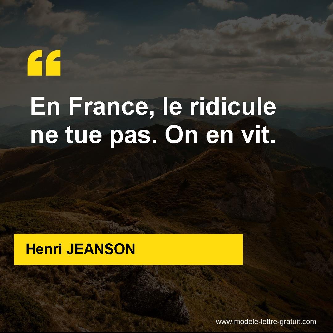 Henri Jeanson A Dit En France Le Ridicule Ne Tue Pas On En Vit
