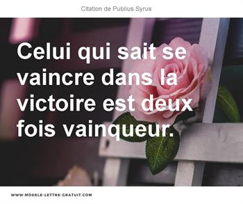 Celui Qui Sait Se Vaincre Dans La Victoire Est Deux Fois Publius Syrus