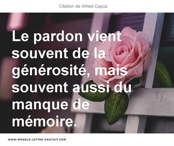 Le Pardon Vient Souvent De La Generosite Mais Souvent Aussi Du Alfred Capus