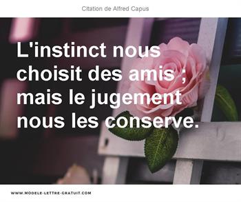 L Instinct Nous Choisit Des Amis Mais Le Jugement Nous Les Alfred Capus