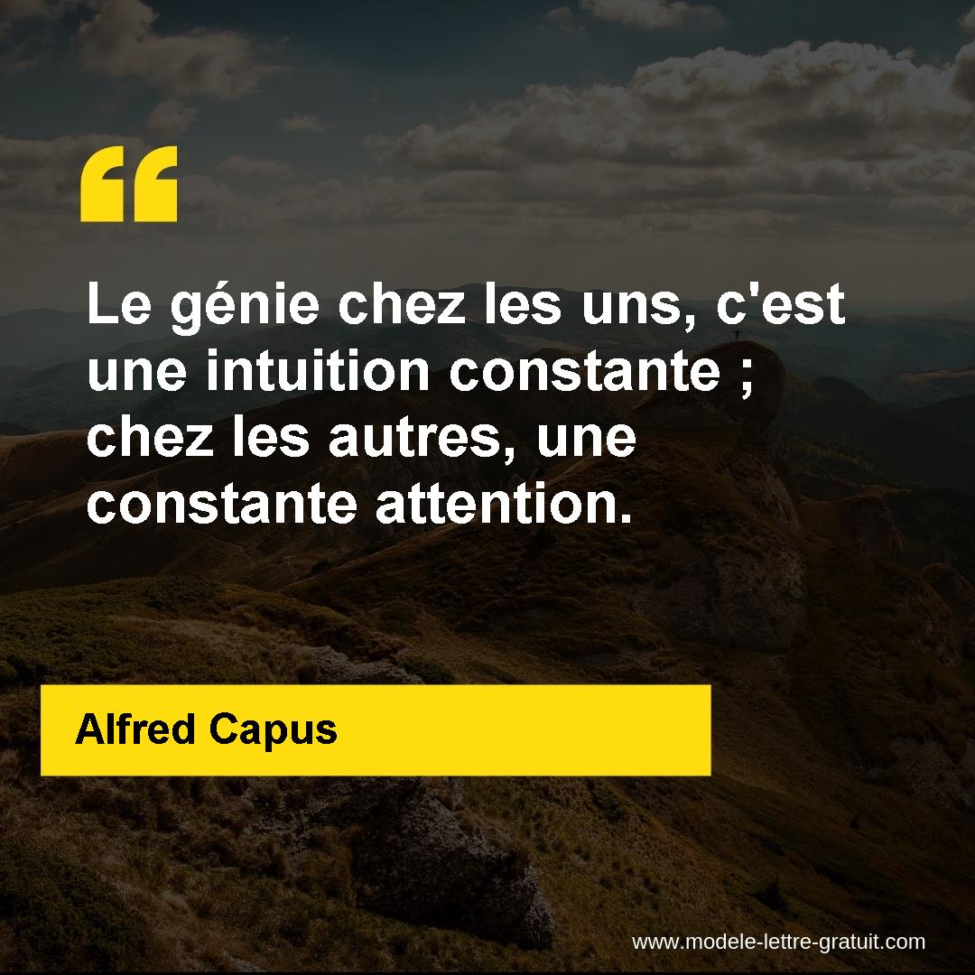 Le Genie Chez Les Uns C Est Une Intuition Constante Chez Les Alfred Capus