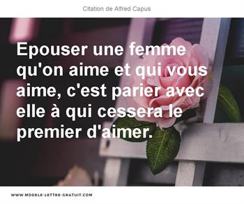 Epouser Une Femme Qu On Aime Et Qui Vous Aime C Est Parier Avec Alfred Capus