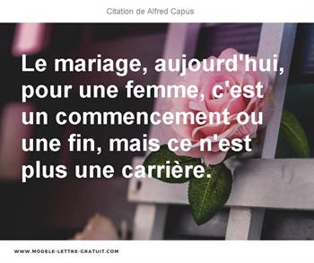 Le Mariage Aujourd Hui Pour Une Femme C Est Un Commencement Alfred Capus