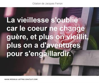 La Vieillesse S Oublie Car Le Coeur Ne Change Guere Et Plus On Jacques Ferron