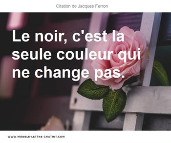 Le Noir C Est La Seule Couleur Qui Ne Change Pas