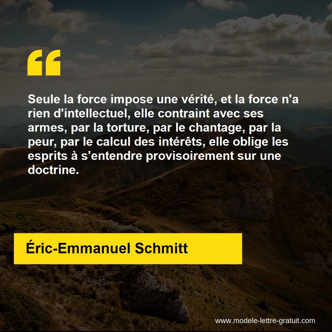 Seule La Force Impose Une Verite Et La Force N A Rien Eric Emmanuel Schmitt