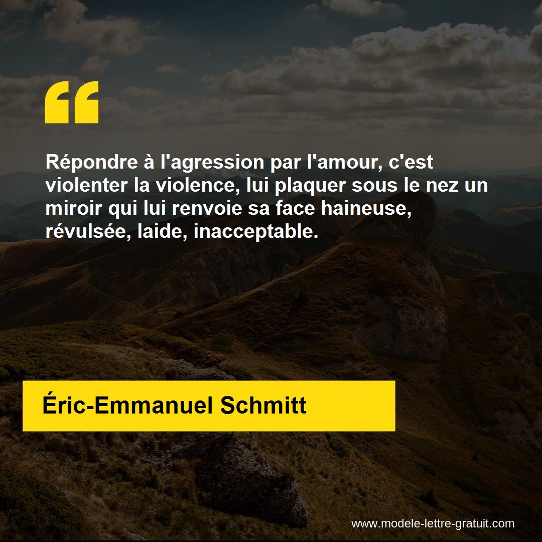 Repondre A L Agression Par L Amour C Est Violenter La Violence Eric Emmanuel Schmitt