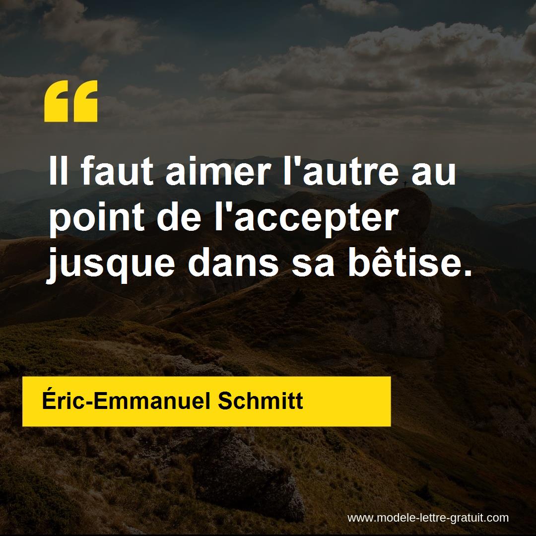 Il Faut Aimer L Autre Au Point De L Accepter Jusque Dans Sa Eric Emmanuel Schmitt