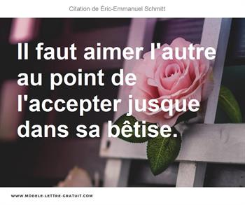 Il Faut Aimer L Autre Au Point De L Accepter Jusque Dans Sa Eric Emmanuel Schmitt