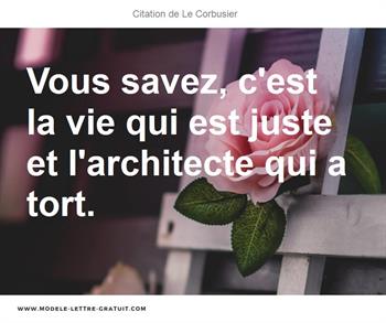 Vous Savez C Est La Vie Qui Est Juste Et L Architecte Qui A Le Corbusier